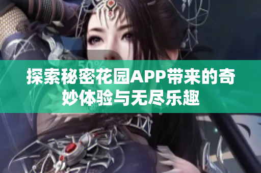 探索秘密花园APP带来的奇妙体验与无尽乐趣