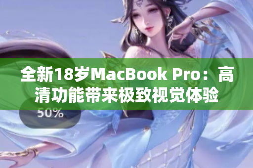 全新18岁MacBook Pro：高清功能带来极致视觉体验