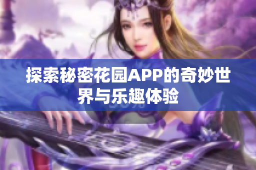 探索秘密花园APP的奇妙世界与乐趣体验