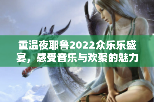 重温夜耶鲁2022众乐乐盛宴，感受音乐与欢聚的魅力