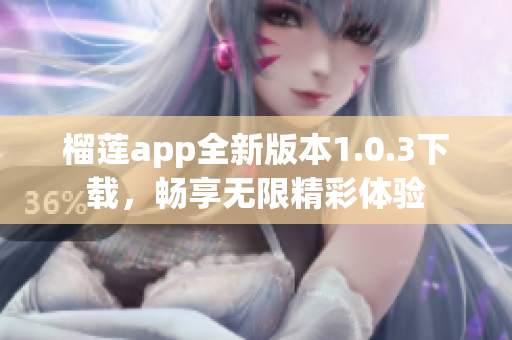 榴莲app全新版本1.0.3下载，畅享无限精彩体验