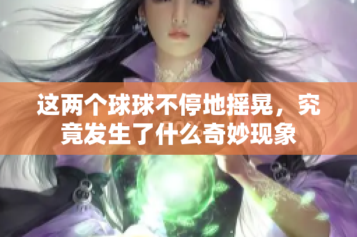 这两个球球不停地摇晃，究竟发生了什么奇妙现象