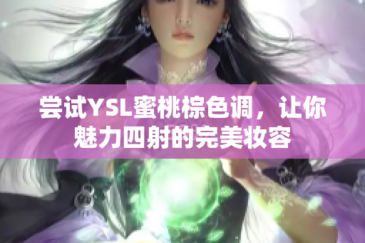 尝试YSL蜜桃棕色调，让你魅力四射的完美妆容