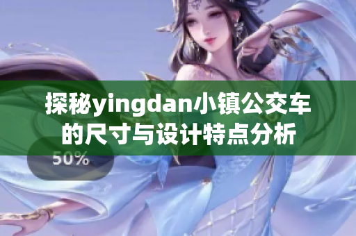 探秘yingdan小镇公交车的尺寸与设计特点分析