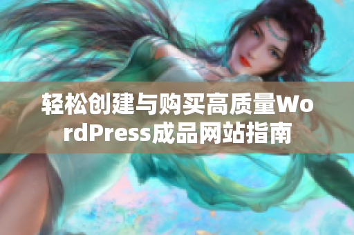 轻松创建与购买高质量WordPress成品网站指南