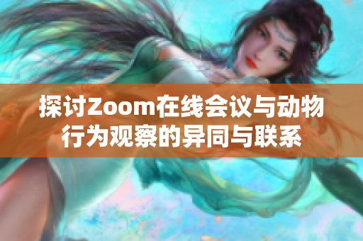 探讨Zoom在线会议与动物行为观察的异同与联系