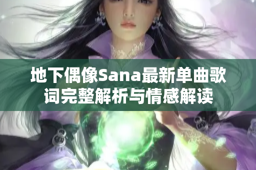 地下偶像Sana最新单曲歌词完整解析与情感解读