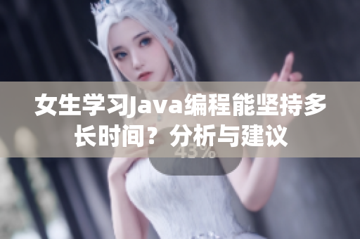 女生学习Java编程能坚持多长时间？分析与建议