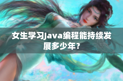 女生学习Java编程能持续发展多少年？