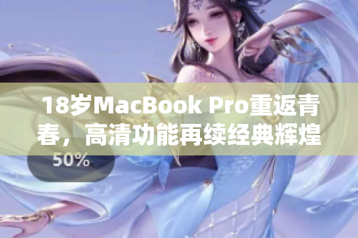 18岁MacBook Pro重返青春，高清功能再续经典辉煌