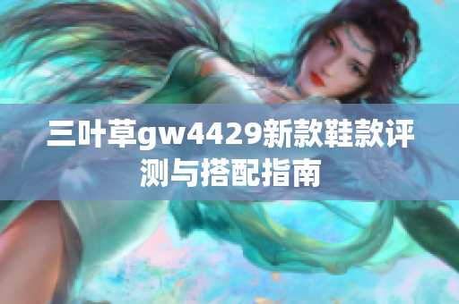 三叶草gw4429新款鞋款评测与搭配指南