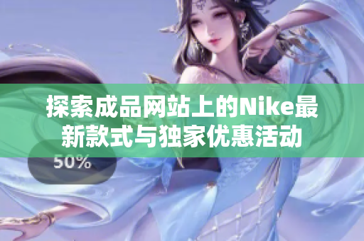 探索成品网站上的Nike最新款式与独家优惠活动