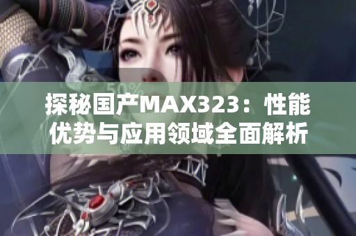 探秘国产MAX323：性能优势与应用领域全面解析