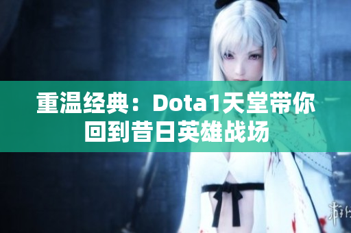 重温经典：Dota1天堂带你回到昔日英雄战场