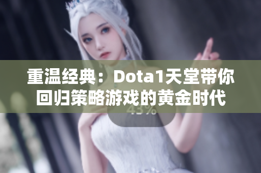 重温经典：Dota1天堂带你回归策略游戏的黄金时代