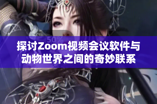 探讨Zoom视频会议软件与动物世界之间的奇妙联系