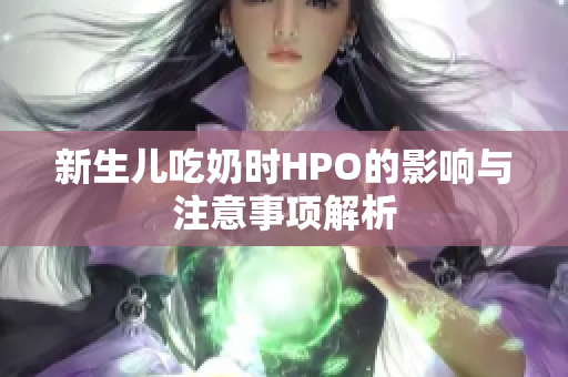 新生儿吃奶时HPO的影响与注意事项解析