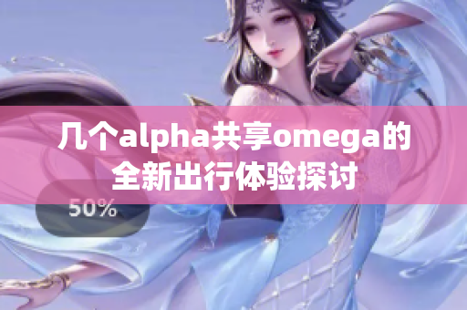 几个alpha共享omega的全新出行体验探讨