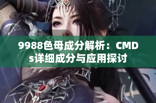 9988色母成分解析：CMDs详细成分与应用探讨