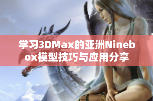 学习3DMax的亚洲Ninebox模型技巧与应用分享