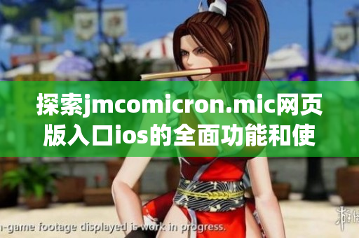 探索jmcomicron.mic网页版入口ios的全面功能和使用指南