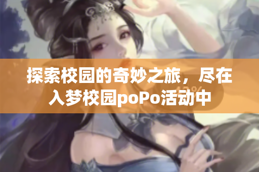 探索校园的奇妙之旅，尽在入梦校园poPo活动中