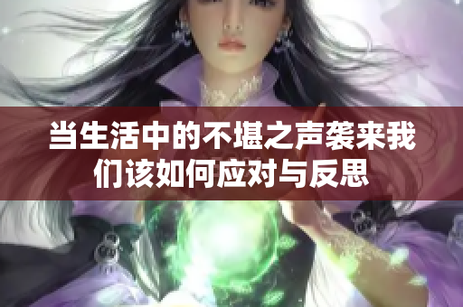 当生活中的不堪之声袭来我们该如何应对与反思