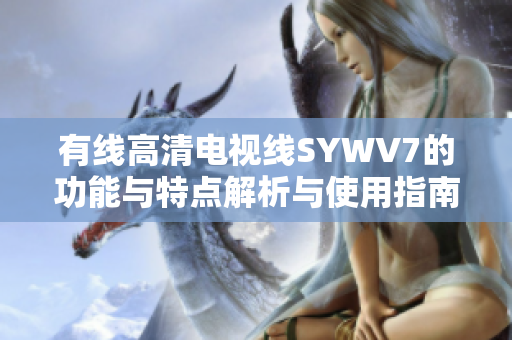 有线高清电视线SYWV7的功能与特点解析与使用指南