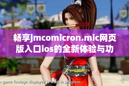 畅享jmcomicron.mic网页版入口ios的全新体验与功能解读