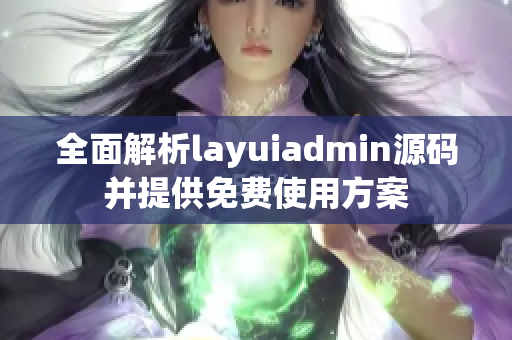 全面解析layuiadmin源码并提供免费使用方案