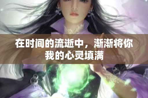 在时间的流逝中，渐渐将你我的心灵填满