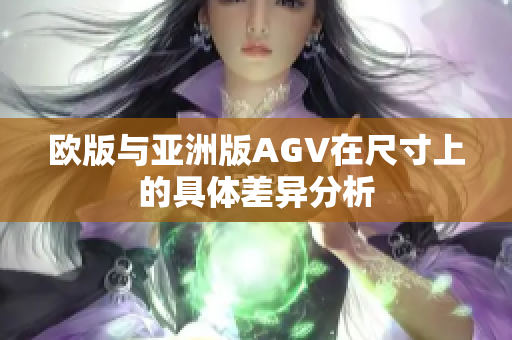 欧版与亚洲版AGV在尺寸上的具体差异分析