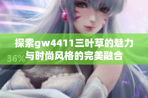 探索gw4411三叶草的魅力与时尚风格的完美融合