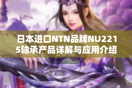 日本进口NTN品牌NU2215轴承产品详解与应用介绍