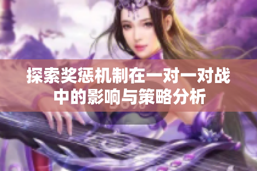 探索奖惩机制在一对一对战中的影响与策略分析