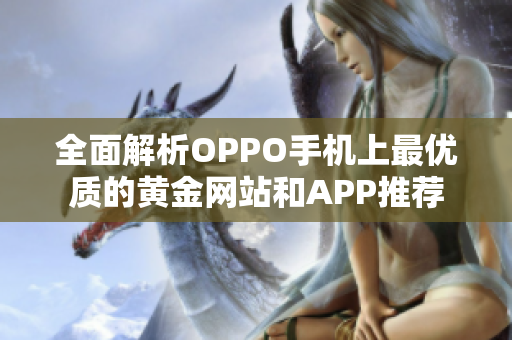 全面解析OPPO手机上最优质的黄金网站和APP推荐