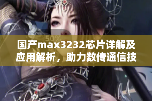 国产max3232芯片详解及应用解析，助力数传通信技术升级