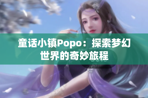 童话小镇Popo：探索梦幻世界的奇妙旅程