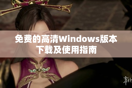 免费的高清Windows版本下载及使用指南