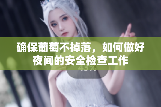 确保葡萄不掉落，如何做好夜间的安全检查工作