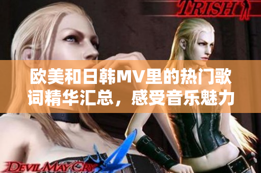 欧美和日韩MV里的热门歌词精华汇总，感受音乐魅力