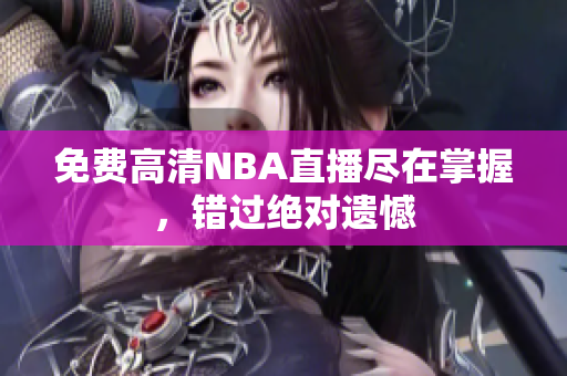 免费高清NBA直播尽在掌握，错过绝对遗憾