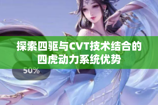 探索四驱与CVT技术结合的四虎动力系统优势