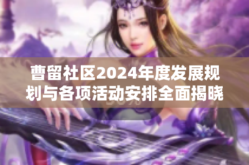 曹留社区2024年度发展规划与各项活动安排全面揭晓