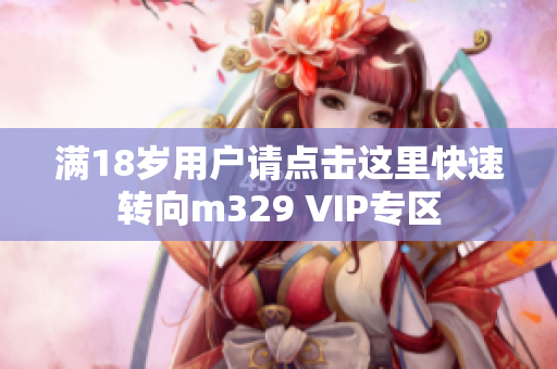 满18岁用户请点击这里快速转向m329 VIP专区