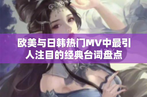 欧美与日韩热门MV中最引人注目的经典台词盘点