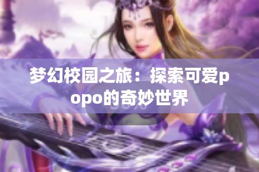 梦幻校园之旅：探索可爱popo的奇妙世界