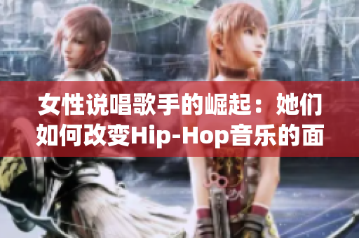 女性说唱歌手的崛起：她们如何改变Hip-Hop音乐的面貌