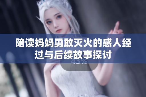 陪读妈妈勇敢灭火的感人经过与后续故事探讨