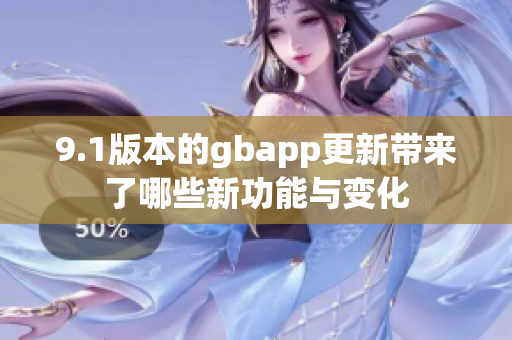 9.1版本的gbapp更新带来了哪些新功能与变化